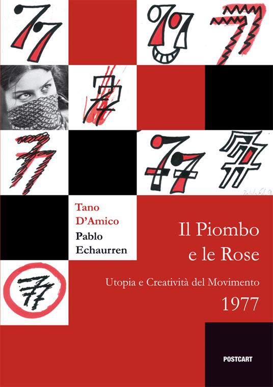 Il piombo e le rose. Utopia e creatività del Movimento 1977 - Tano D'Amico,Pablo Echaurren - copertina