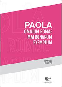 Paola. Omium Romae matronarum exemplum - Beatrice Girotti - copertina