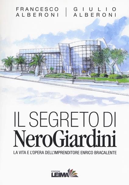 Il segreto di NeroGiardini. La vita e l'opera dell'imprenditore Enrico Bracalente - Francesco Alberoni,Giulio Alberoni - copertina