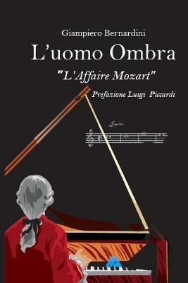 L' uomo ombra. L'Affaire Mozart - Giampiero Bernardini - copertina