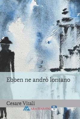 Ebben ne andrò lontano - Cesare Vitali - copertina