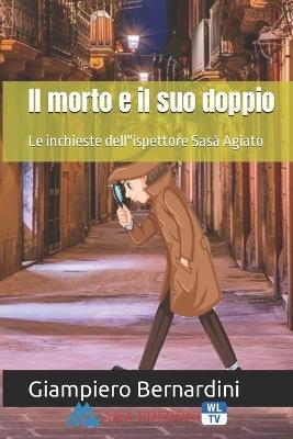 Il morto e il suo doppio. Le inchieste dell'ispettore Sasà Agiato - Giampiero Bernardini - copertina