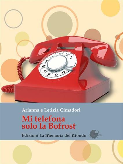 Mi telefona solo la Bofrost. Riflessioni semiserie di due sorelle in età - Arianna Cimadori,Letizia Cimadori - ebook