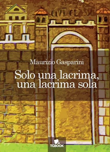 Solo una lacrima, una lacrima sola - Maurizio Gasparini - copertina