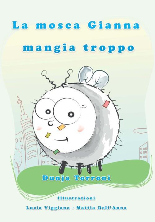 La mosca Gianna mangia troppo - Dunja Torroni,Lucia Viggiano,Mattia Dell'Anna - copertina