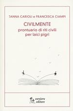 Civilmente. Prontuario di riti civili per laici pigri