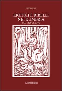 Eretici e ribelli nell'Umbria dal 1320 al 1330. Studiati su documenti inediti dell'Archivio segreto Vaticano - Luigi Fumi - copertina