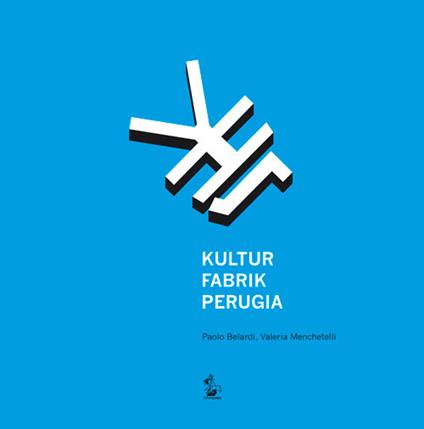 Kultur Fabrik Perugia. Ricercare, rilevare, rigenerare l'ex carcere maschile di Perugia - Paolo Belardi,Valeria Menchetelli - copertina