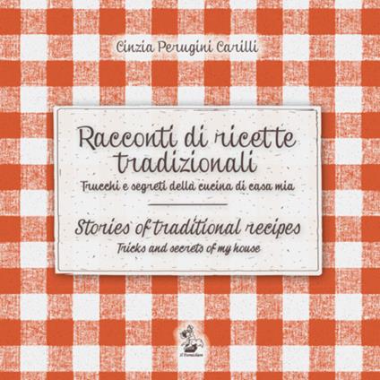 Racconti di ricette tradizionali. Trucchi e segreti della cucina di casa mia-Stories of traditional recipes. Tricks and secrets of my house - Cinzia Preugini - copertina