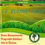 Le buone erbe. Come riconoscerle. Proprietà salutari. Uso in cucina