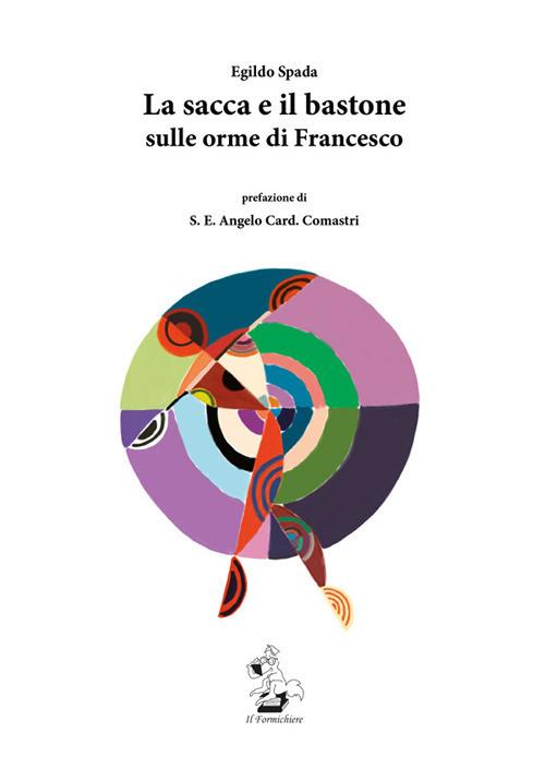 La sacca e il bastone. Sulle orme di Francesco - Egildo Spada - copertina