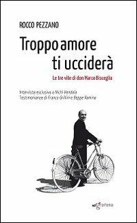 Troppo amore ti ucciderà. Le tre vite di don Marco Bisceglia - Rocco  Pezzano - Libro - Edigrafema - Dietrofont | IBS