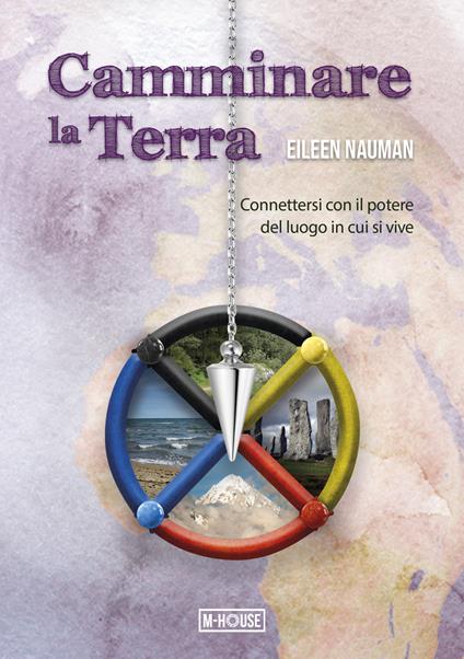 Camminare la Terra. Connettersi con il potere del luogo in cui si vive - Eileen Nauman - copertina