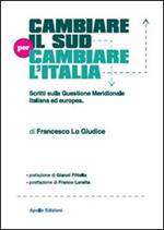 Cambiare il Sud per cambiare l'Italia. Scritti sulla questione meridionale italiana ed europea