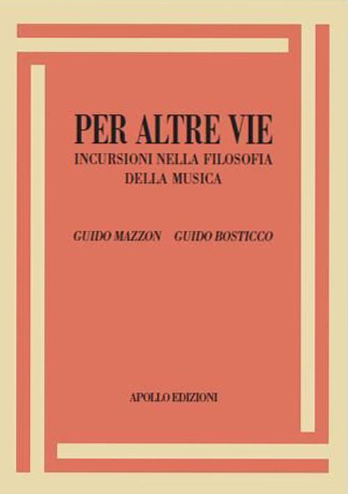 Per altre vie. Incursioni nella filosofia della musica - Guido Mazzon,Guido Bosticco - copertina