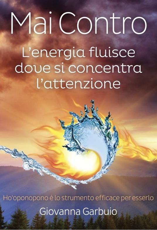 Mai contro. L'energia fluisce dove si concentra l’attenzione - Giovanna Garbuio - copertina