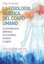 La fisiologia olistica del corpo umano. La correlazione definitiva tra meridiani, muscoli e organi. Nuova ediz.