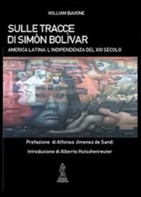 Sulle tracce di Simón Bolívar. America latina. L'indipendenza del XXI secolo - William Bavone - copertina