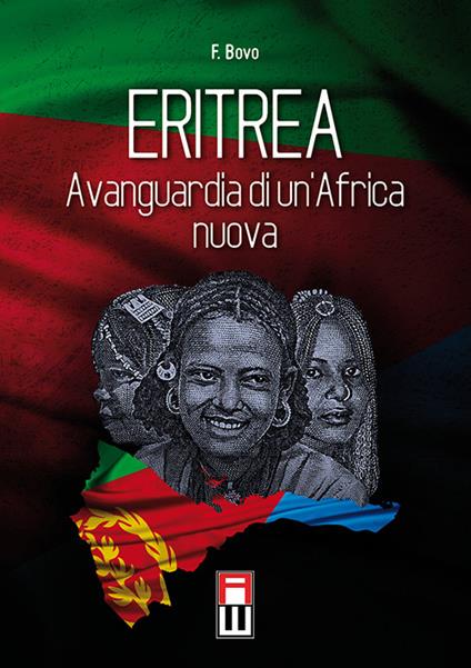 Eritrea, avanguardia di un'Africa nuova. Storia, attualità ed avvenire di una giovane nazione - Filippo Bovo - copertina