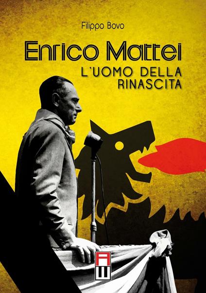 Enrico Mattei. L'uomo della rinascita - Filippo Bovo - copertina