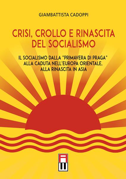 Crisi, crollo e rinascita del socialismo. Il socialismo dalla «primavera di Praga» alla caduta nell'Europa orientale, alla rinascita in Asia - Giambattista Cadoppi - copertina