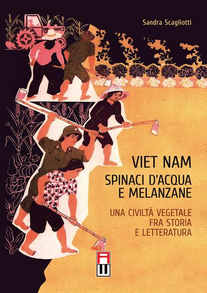 Viet Nam. Spinaci d'acqua e melanzane. Una civiltà vegetale fra storia e letteratura - Sandra Scagliotti - copertina