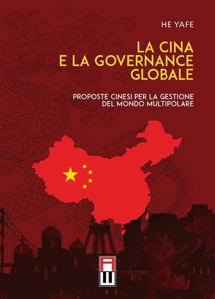La Cina e la governance globale. Proposte cinesi per la gestione del mondo multipolare - He Yafe - copertina
