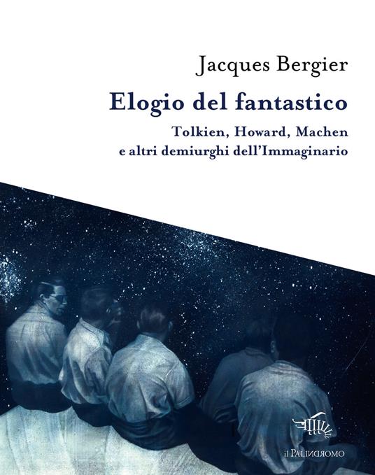 Elogio del fantastico. Tolkien, Lewis, Howard, Machen e altri demiurghi dell'immaginario - Jacques Bergier - copertina