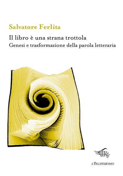 Il libro è una strana trottola. Genesi e trasformazione della parola letteraria - Salvatore Ferlita - copertina