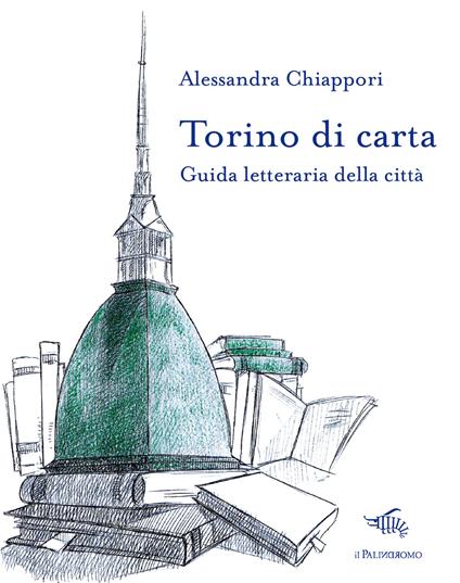 Torino di carta. Guida letteraria della città. Con mappa - Alessandra  Chiappori - Libro - Il Palindromo - Le città di carta | IBS