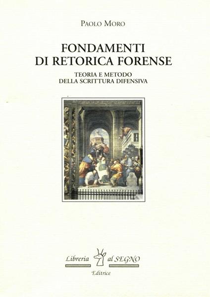 Fondamenti di retorica forense. Teorie e metodo della scrittura difensiva - Paolo Moro - copertina