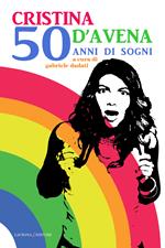 Cristina D'Avena. 50 anni di sogni