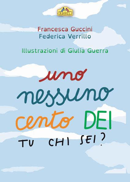 Uno, nessuno, cento Dei. Tu chi sei? Ediz. illustrata - Francesca Guccini,Federica Verrillo - copertina