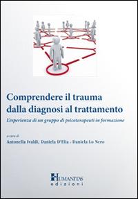 Comprendere il trauma dalla diagnosi al trattamento. L'esperienza di un gruppo di psicoterapeuti in formazione - Antonella Ivaldi,Daniela D'Elia,Daniela Lo Nero - copertina