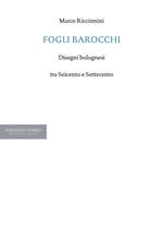 Fogli barocchi. Disegni bolognesi tra Seicento e Settecento