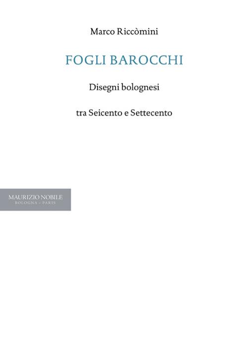 Fogli barocchi. Disegni bolognesi tra Seicento e Settecento - Marco Riccòmini - copertina