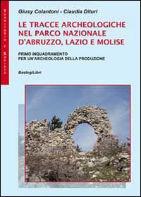 Le tracce archeologiche nel parco nazionale d'Abruzzo, Lazio e Molise - Giusy Colantoni,Claudia Dituri - copertina