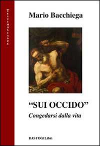 «Sui occido». Congedarsi dalla vita - Mario Bacchiega - copertina