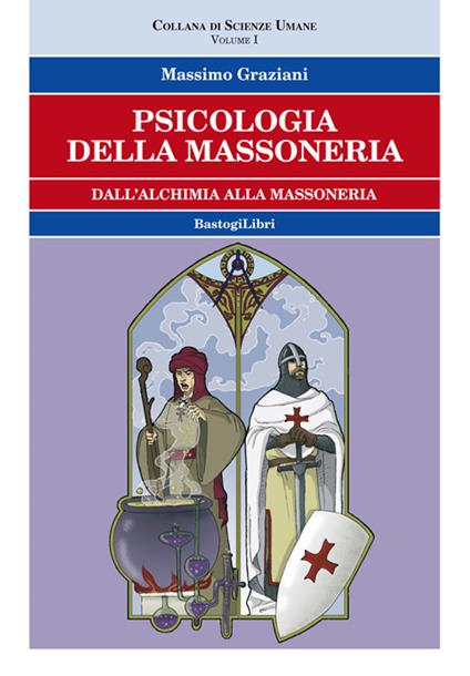 Psicologia della massoneria. Vol. 1: Dall'alchimia alla massoneria - Massimo Graziani - copertina