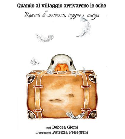 Quando al villaggio arrivarono le oche. Racconti di sentimenti, ingegno, amicizia - Debora Giomi - copertina