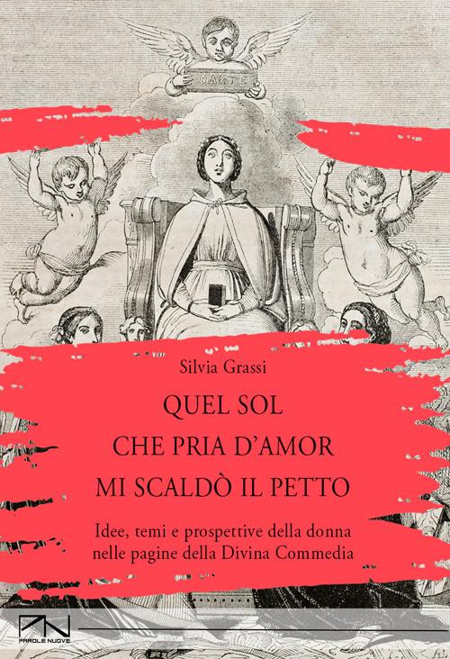 Quel sol che pria d'amor mi scaldò il petto. Idee, temi e prospettive della donna nelle pagine della Divina Commedia - Silvia Grassi - copertina