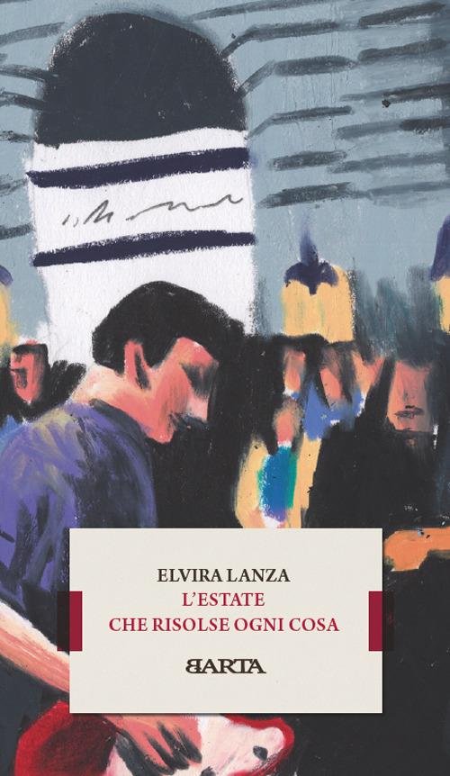 L'estate che risolse ogni cosa - Elvira Lanza - copertina