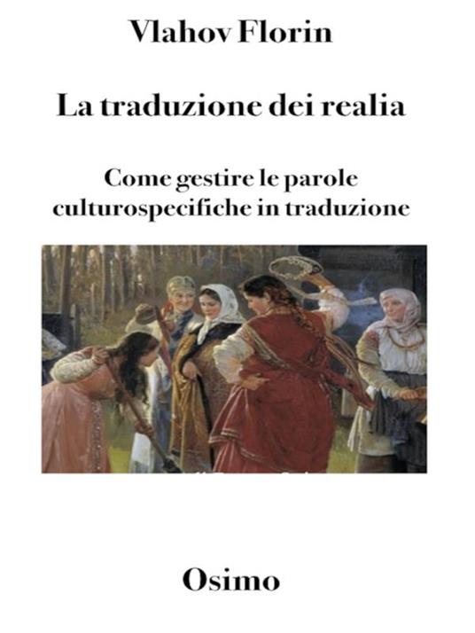 La traduzione dei realia. Come gestire le parole culturospecifiche in traduzione - Sider Florin,Sergej Vlahov,Lidia Lipani,Bruno Osimo - ebook