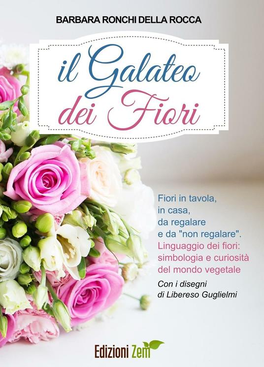 Il galateo dei fiori. Fiori in tavola, in casa, da regalare e da «non regalare». Linguaggio dei fiori, simbologia e curiosità del mondo vegetale - Barbara Ronchi Della Rocca - copertina