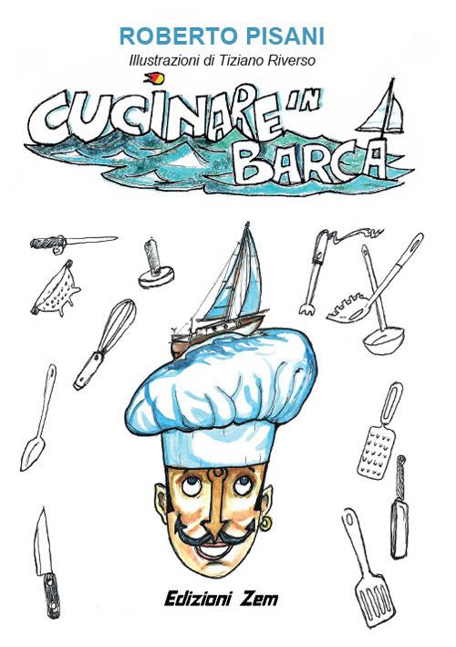 Cucinare in barca. Consigli, trucchi e ricette per cucinare in mare aperto - Roberto Pisani - copertina