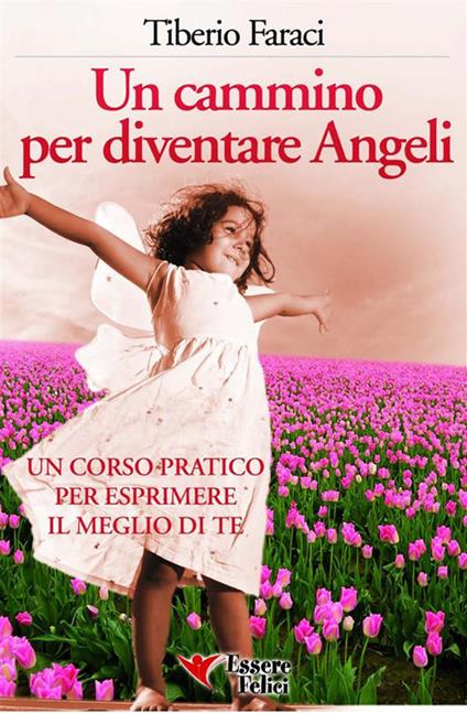 Un cammino per diventare angeli. Un corso pratico per esprimere il meglio di te - Tiberio Faraci - ebook