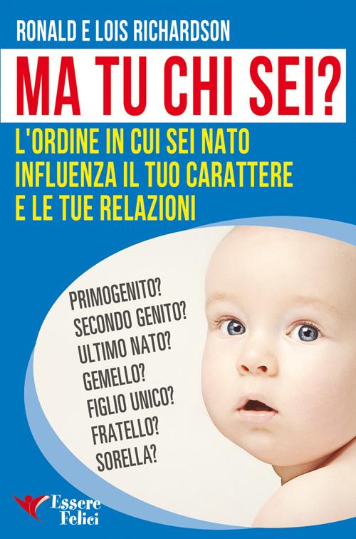 Ma tu chi sei? L'ordine in cui sei nato influenza il tuo carattere e le tue relazioni - Ronald Richardson - copertina