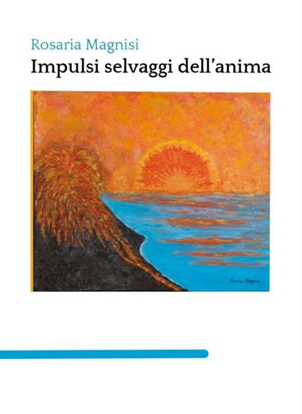 Impulsi selvaggi dell'anima - Rosaria Magnisi - copertina