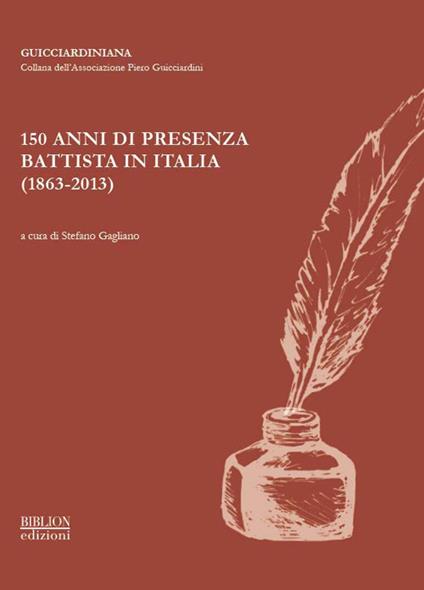 150 anni di presenza battista in Italia (1863-2013). Atti del Convegno organizzato dall'Associazione Piero Guicciardini... (Roma, 22-23 ottobre 2013) - copertina