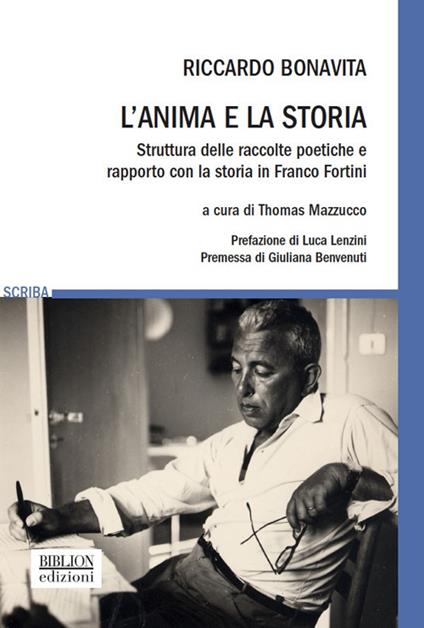 L'anima e la storia. Struttura delle raccolte poetiche e rapporto con la storia in Franco Fortini - Riccardo Bonavita - copertina